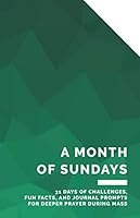 A Month of Sundays: 31 Days of Challenges, Fun Facts, and Journaling Prompts for Deeper Prayer During Mass 1696268109 Book Cover