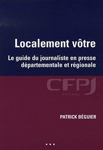 Télécharger Localement vôtre: Le guide du journaliste en presse départementale et régionale. Gratuit
