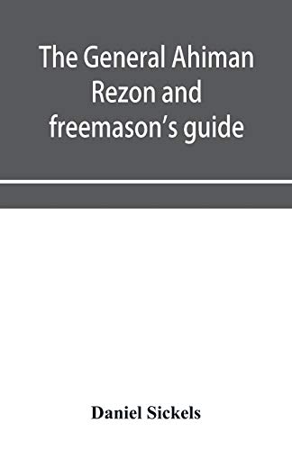  The general Ahiman rezon and freemason's guide: containing monitorial instructions in the degrees of Gratuit