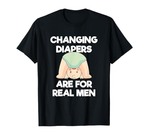 Changing Diapers Are For Real Men Funny Dad SAHD Fathers T-Shirt