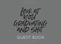 Look At You Graduating and Shit Guest Book: Blank Graduation Guest Book to Sign In for family and friends 1094687014 Book Cover