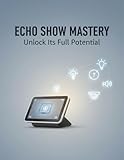 Echo Show Mastery: Unlock Its Full Potential