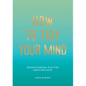 How to Tidy Your Mind: Tips and Techniques to Help You Reduce Mental Clutter and Find Calm Paperback – 11 Aug. 2022