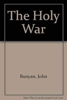 The Holy War, Made by Shaddai upon Diabolus, for the Regaining of the Metropolis of the World. Or, The Losing and Taking Again of the Town of Mansoul