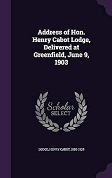 Address of Hon. Henry Cabot Lodge, Delivered at Greenfield, June 9, 1903