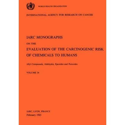 [(Allyl Compounds, Aldehydes, Epoxides and Peroxides : IARC Monographs on the Evaluation of Carcinogenic Risks to Humans)] [By (author) Iarc] published on