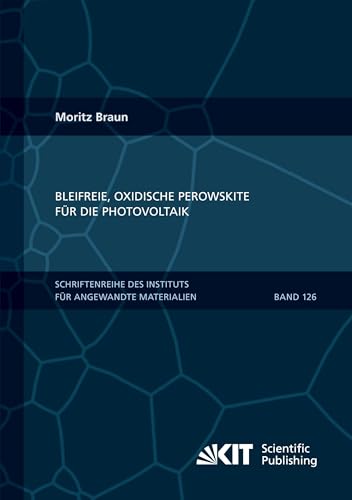 Bleifreie, oxidische Perowskite für die Photovoltaik (Schriftenreihe des Instituts für Angewandte Materialien, Karlsruher Institut für Technologie)