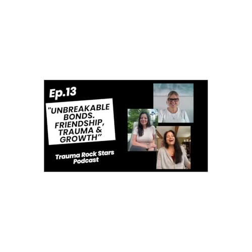 Ep 13: Through It All - Friendship, Trauma & Growth