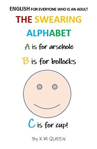 The Swearing Alphabet ENGLISH FOR EVERYONE WHO IS AN ADULT: A IS FOR ARSEHOLE, B IS FOR BOLLOCKS, C...