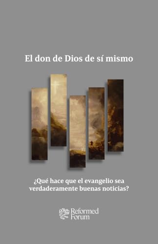 El don de Dios de sí mismo : ¿Qué hace que el evangelio sea verdaderamente buenas noticias? (Spanish Edition)