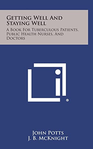 Getting Well And Staying Well: A Book For Tuberculous Patients, Public Health Nurses, And Doctors