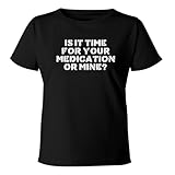 is It Time for Your Medication Or Mine? - Women's Soft & Comfortable Misses Cut T-Shirt CP05 Black