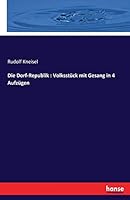 Die Dorf-Republik: Volksstuck Mit Gesang in 4 Aufzugen 3744658236 Book Cover