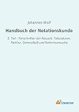 Handbuch der Notationskunde: 2. Teil - Tonschriften der Neuzeit, Tabulaturen, Partitur, Generalbaß und Reformversuche
