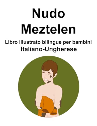 Italiano-Ungherese Nudo / Meztelen Libro illustrato bilingue per bambini (Italian Edition)