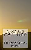 God Are You There?
