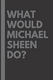 michael sheen twilight laugh  What Would Michael Sheen Do?: Lined Journal Notebook, perfect gift for all Michael Sheen fans - 6x9 inches - 110pages