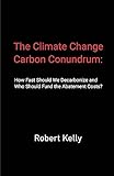 The Climate Change Carbon Conundrum: How Fast Should We Decarbonize and Who Should Fund the Abatement Costs?
