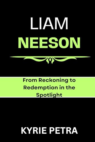Liam Neeson: From Reckoning to Redemption in the Spotlight By Kyrie Petra