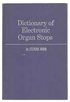 Dictionary of electronic organ stops;: A guide to the understanding of the stops on all electronic organs. Detailed descriptions of the stops on all ... them and a listing of substitute stops B0006CDRCU Book Cover