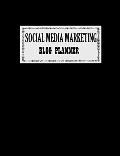 Social Media Marketing Blog Planner: Blog Planning Notebook, Blogger Log, Blog Plan Sheets, Blogger Organization Book, Blog Planning Book, Blog Monthly Planner, Gift for Bloggers and Content Writers