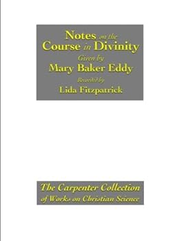 Paperback Notes on the Course in Divinity Given by Mary Baker Eddy, Recorded by Lida Fitzpatrick, C.S.D. and others: The Carpenter Collection of Works on Christian Science Book