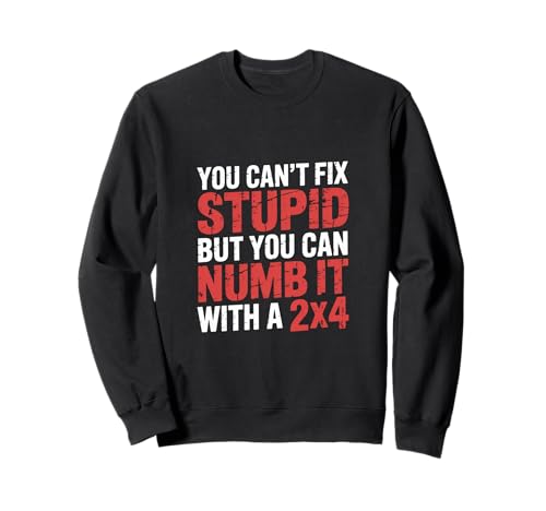 You Can't Fix Stupid But You Can Numb It With A 2x4 - �g���[�i�[