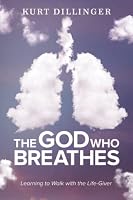The God Who Breathes: Learning to Walk with the Life-Giver 1625862369 Book Cover