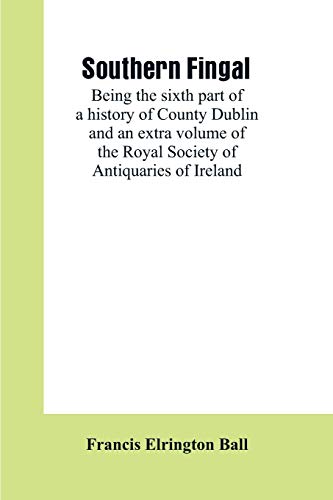 Southern Fingal: being the sixth part of a history of County Dublin and an extra volume of the Royal Society of Antiquaries of Ireland