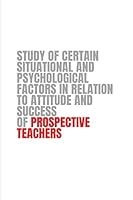 Study of Certain Situational and Psychological Factors in Relation to Attitude and Success of Prospective Teachers 7382811492 Book Cover