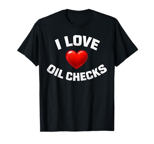 I Love Oil Checks Funny Mechanic Maglietta