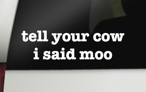 Image of Tell Your Cow I Said Moo | Funny Farm Cow Vinyl Decal | 8 inch x 2.3 inch Size White | Made in USA