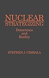 Nuclear Strategizing: Deterrence and Reality