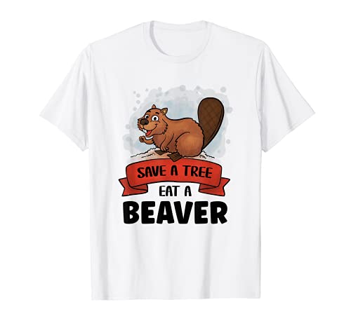 Save A Tree Eat A Beaver Funny Beaver T-Shirt