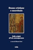 Donne Cristiane E Sacerdozio: Dalle Origini Alleta Contemporanea (Italian Edition) 8883341295 Book Cover