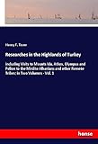  Researches in the Highlands of Turkey: including Visits to Mounts Ida, Athos, Olympus and Pelion to the Mirdite Albanians and other Remote Tribes; in Two Volumes - Vol. 1
