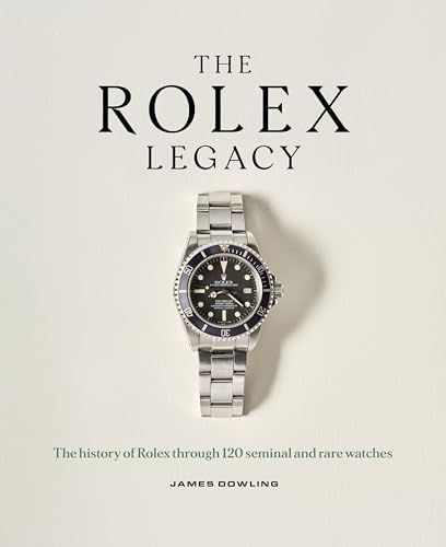 The Rolex Legacy: The history of Rolex through 120 seminal...