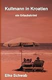 Kullmann in Kroatien: ein Urlaubskrimi - Elke Schwab 
