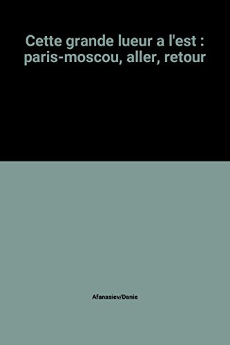 Cette grande lueur a l'est : paris-moscou, aller, retour