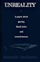 Unreality. A paper about gravity, black holes and consciousness. B0DBQ2JR9P Book Cover