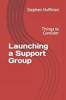 Launching a Support Group: Things to Consider 1650504209 Book Cover