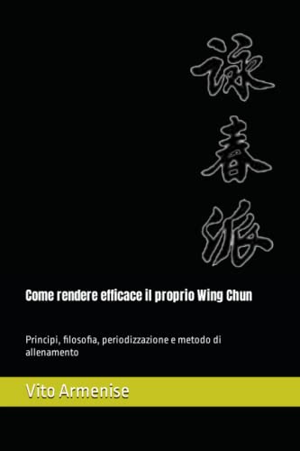 Come rendere efficace il proprio Wing Chun: Principi, filosofia, periodizzazione e metodo di allenamento