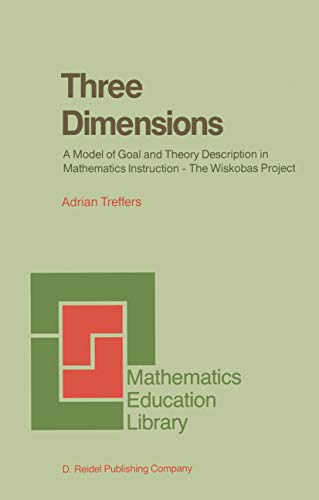 Three Dimensions: A Model of Goal and Theory Description in Mathematics Instruction — The Wiskobas Project (Mathematics Education Library Book 3)