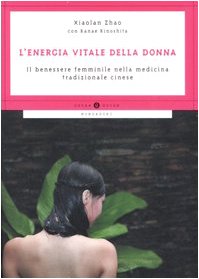 L'energia vitale della donna. Il benessere femminile nella medicina tradizionale cinese L'energia vitale della donna. Il benessere femminile nella medicina tradizionale cinese