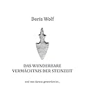 Das wunderbare Vermächtnis der Steinzeit: und was daraus geworden ist ... - Doris Wolf 