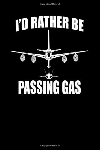 I'd Rather Be Passing Gas: I'd Rather Be Passing Gas KC135 Stratotanker F22 Raptor Funny Aviation Notebook; Air Force Pilot Gifts, NKAWTG, Air Force Pilot Wings Journal, 6x9 110 Blank Lined Notebook
