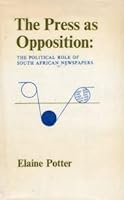 The Press as Opposition: The Political Role of South African Newspapers 0874714451 Book Cover