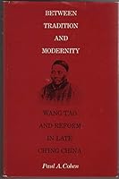 Between Tradition and Modernity: Wang T'ao and Reform in Late Ch'ing China (East Asian) 0674068750 Book Cover