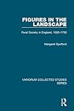 Figures in the Landscape: Rural Society in England, 1500–1700 (Variorum Collected Studies)