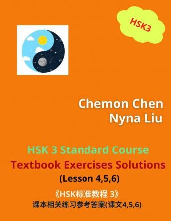 HSK 3 Standard Course Textbook Exercises Solutions (Lesson 4,5,6): HSK3 - Chemon Chen
